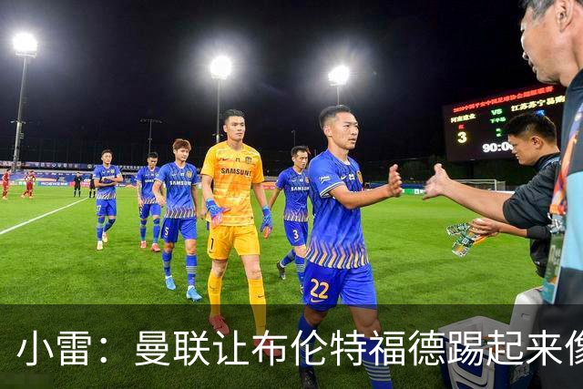 小雷：曼联让布伦特福德踢起来像皇马